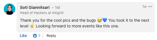 LinkedIn comment by Soti Giannitsari, Head of Hackers at Intigriti: Thank you for the cool pics and the bugs — you took it to the next level. Looking forward to more events like this one.